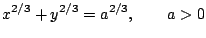 $\displaystyle x^{2/3}+y^{2/3}=a^{2/3}, \qquad a>0 $