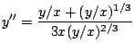 $\displaystyle y''=\frac{y/x+(y/x)^{1/3}}{3x(y/x)^{2/3}} $