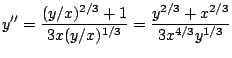 $\displaystyle y''=\frac{(y/x)^{2/3}+1}{3x(y/x)^{1/3}}=\frac{y^{2/3}+x^{2/3}}{3x^{4/3}y^{1/3}} $