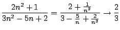 $\displaystyle \frac{2n^2+1}{3n^2-5n+2}= \frac{2+\frac{1}{n^2}}{ 3-\frac{5}{n}+\frac{2}{n^2} }\rightarrow \frac{2}{3}$