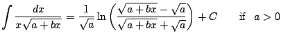 $ \displaystyle \int \frac{dx}{x\sqrt{a+bx}}=\frac{1}{\sqrt a} \ln\left( \frac{\sqrt{a+bx}-\sqrt a}{\sqrt{a+bx}+\sqrt a}\right) +
C \qquad\mathrm{ if~~ } a>0$
