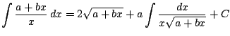 $ \displaystyle \int \frac{a+bx}{x}\, dx = 2\sqrt{a+bx}+a\int \frac{dx}{x\sqrt{a+bx}} + C$