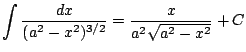 $ \displaystyle \int \frac{dx}{(a^2-x^2)^{3/2}} = \frac{x}{a^2\sqrt{a^2-x^2}} + C$