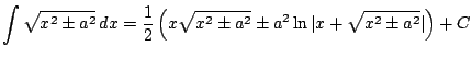 $ \displaystyle \int \sqrt{x^2 \pm a^2}\, dx = \frac{1}{2}\left(x\sqrt{x^2 \pm a^2} \pm a^2\ln \vert x+\sqrt{x^2 \pm a^2} \vert\right) + C$