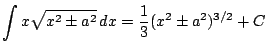 $ \displaystyle \int x\sqrt{x^2 \pm a^2}\, dx = \frac{1}{3} (x^2\pm a^2)^{3/2} + C$