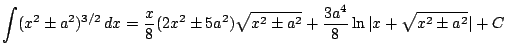 $ \displaystyle \int (x^2 \pm a^2)^{3/2} \, dx = \frac{x}{8}(2x^2\pm 5a^2)\sqrt{x^2 \pm a^2}
+\frac{3a^4}{8} \ln \vert x+\sqrt{x^2 \pm a^2} \vert + C$