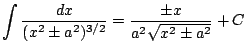 $ \displaystyle \int \frac{dx}{(x^2\pm a^2)^{3/2}} = \frac{\pm x}{a^2 \sqrt{x^2 \pm a^2}} + C$