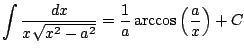 $ \displaystyle \int \frac{dx}{x\sqrt{x^2-a^2}} = \frac{1}{a}\arccos\left(
\frac{a}{x} \right) + C$