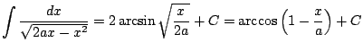 $ \displaystyle \int \frac{dx}{\sqrt{2ax-x^2}} = 2\arcsin\sqrt{\frac{x}{2a}} + C=\arccos\left(1-\frac{x}{a} \right)+C$