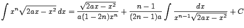 $ \displaystyle \int x^n\sqrt{2ax-x^2}\, dx= \frac{\sqrt{2ax- x^2}}{a(1-2n)x^n}+\frac{n-1}{(2n-1)a}\int
\frac{dx}{x^{n-1}\sqrt{2ax-x^2}}+ C$
