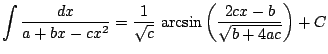 $ \displaystyle \int \frac{dx}{a+bx-cx^2}=\frac{1}{\sqrt c}\,\arcsin \left( \frac{2cx-b}{\sqrt{b+4ac}} \right) + C$