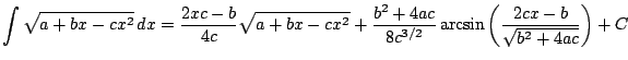 $ \displaystyle \int \sqrt{a+bx-cx^2}\, dx = \frac{2xc-b}{4c} \sqrt{a+bx-cx^2}+\frac{b^2+4ac}{8c^{3/2}} \arcsin \left(
\frac{2cx-b}{\sqrt{b^2+4ac}} \right)+ C$