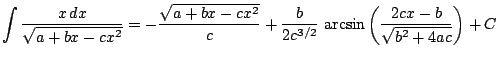 $ \displaystyle \int \frac{x\, dx}{\sqrt{a+bx-cx^2}} = -\frac{\sqrt{a+bx-cx^2}}{c}+\frac{b}{2c^{3/2}}\,\arcsin
\left(\frac{2cx-b}{\sqrt{b^2+4ac}}\right) + C$
